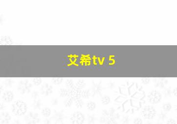 艾希tv 5